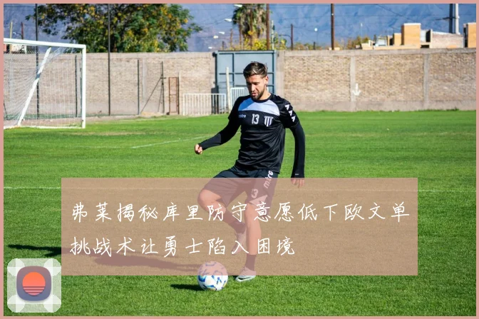 弗莱揭秘库里防守意愿低下欧文单挑战术让勇士陷入困境