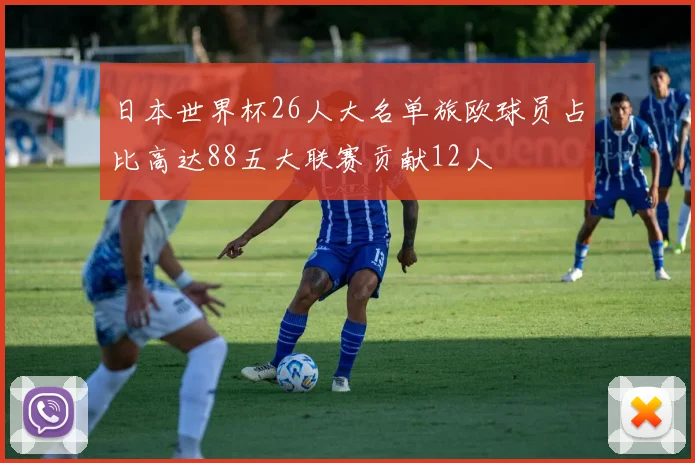 日本世界杯26人大名单旅欧球员占比高达88五大联赛贡献12人