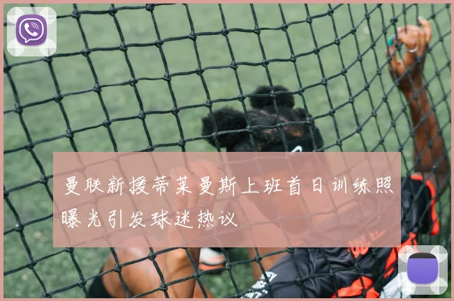 曼联新援蒂莱曼斯上班首日训练照曝光引发球迷热议