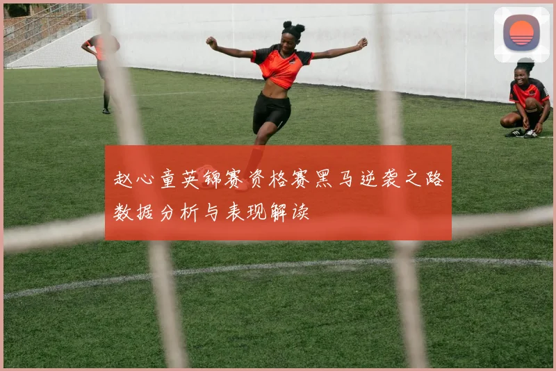 赵心童英锦赛资格赛黑马逆袭之路数据分析与表现解读
